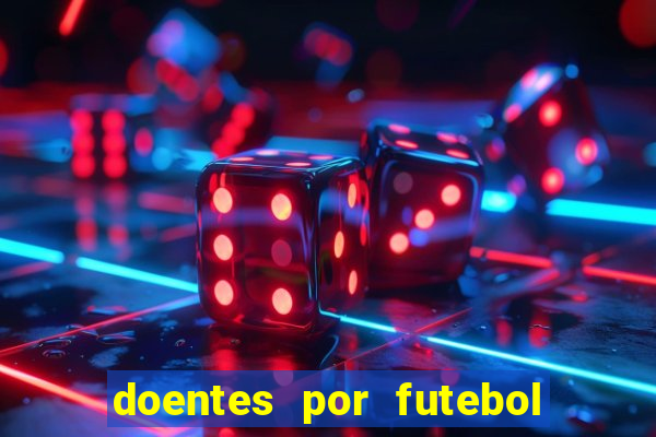 doentes por futebol guia de jogos